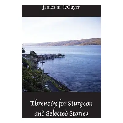 "Threnody for Sturgeon and Selected Stories" - "" ("Lecuyer James M.")(Paperback)