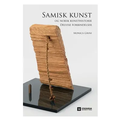 "Samisk kunst og norsk kunsthistorie: Delvise forbindelser" - "" ("Grini Monica")(Paperback)