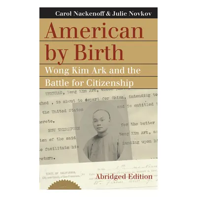 "American by Birth: Wong Kim Ark and the Battle for Citizenship" - "" ("Nackenoff Carol")(Paperb