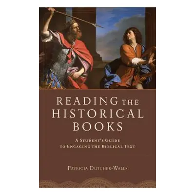 "Reading the Historical Books: A Student's Guide to Engaging the Biblical Text" - "" ("Dutcher-W