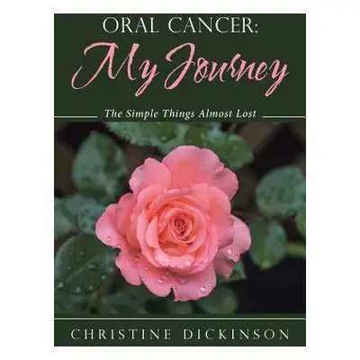 "Oral Cancer: My Journey: The Simple Things Almost Lost" - "" ("Dickinson Christine")(Paperback)