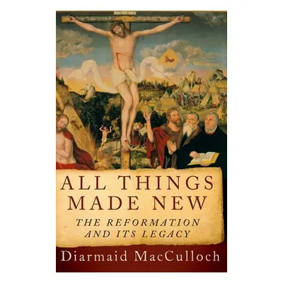 "All Things Made New: The Reformation and Its Legacy" - "" ("MacCulloch Diarmaid")(Paperback)