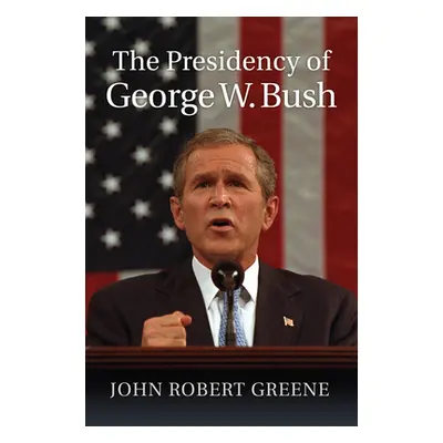 "The Presidency of George W. Bush" - "" ("Greene John Robert")(Pevná vazba)