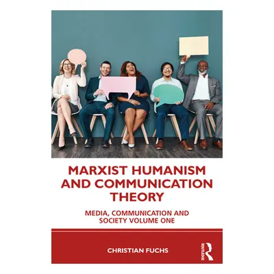 "Marxist Humanism and Communication Theory: Media, Communication and Society Volume One" - "" ("