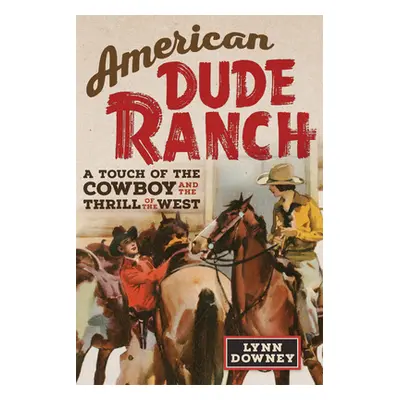 "American Dude Ranch: A Touch of the Cowboy and the Thrill of the Westvolume 8" - "" ("Downey Ly