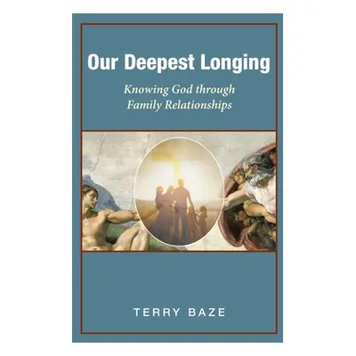 "Our Deepest Longing: Knowing God Through Family Relationships" - "" ("Baze Terry")(Paperback)