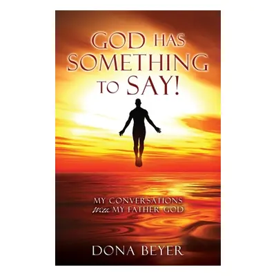 "God has something to say!: My Conversations With My Father God" - "" ("Beyer Dona")(Paperback)