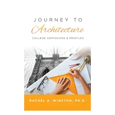 "Journey to Architecture: College Admissions & Profiles" - "" ("Winston Rachel")(Pevná vazba)