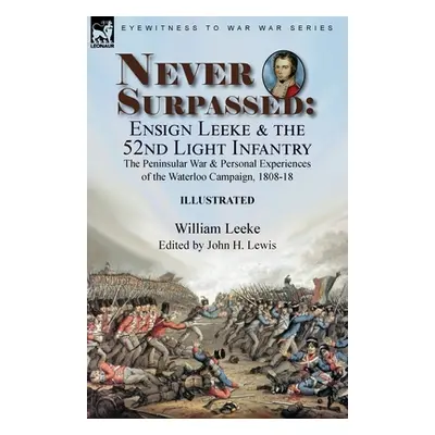 "Never Surpassed: Ensign Leeke and the 52nd Light Infantry: the Peninsular War and Personal Expe