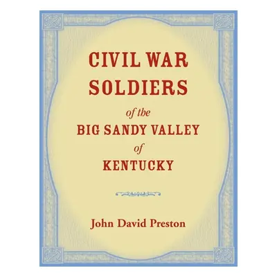 "Civil War Soldiers of the Big Sandy Valley of Kentucky" - "" ("Preston John D.")(Paperback)