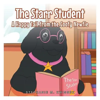 "The Starr Student: A Happy Tail from the Goofy Newfie" - "" ("Kwisnek Stephanie M.")(Paperback)