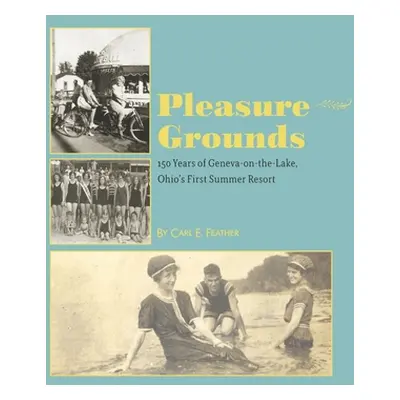 "Pleasure Grounds: 150 Summers of Geneva-on-the-Lake, Ohio's First Summer Resort" - "" ("Feather