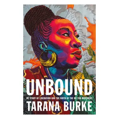 "Unbound: My Story of Liberation and the Birth of the Me Too Movement" - "" ("Burke Tarana")(Pap