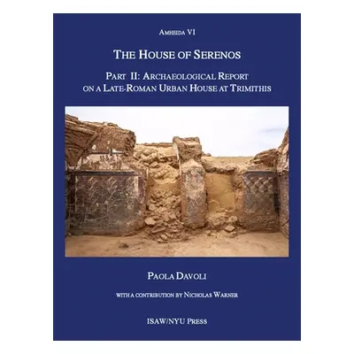 "The House of Serenos, Part II: Archaeological Report on a Late-Roman Urban House at Trimithis (