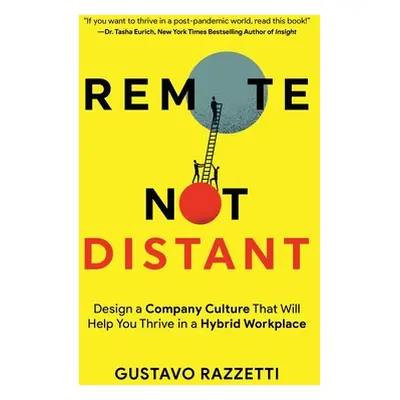 "Remote Not Distant: Design a Company Culture That Will Help You Thrive in a Hybrid Workplace" -