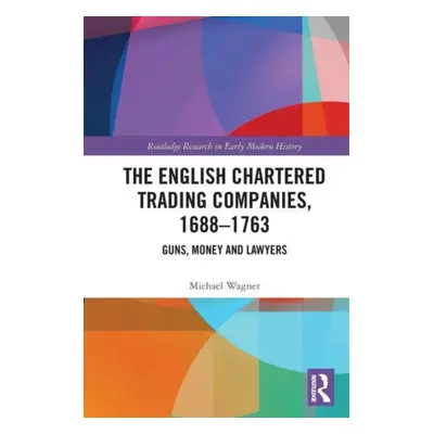 "The English Chartered Trading Companies, 1688-1763: Guns, Money and Lawyers" - "" ("Wagner Mich