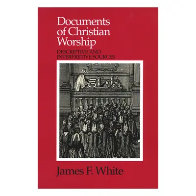 "Documents of Christian Worship" - "" ("White James F.")(Paperback)