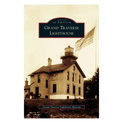 "Grand Traverse Lighthouse" - "" ("Grand Traverse Lighthouse Museum")(Pevná vazba)