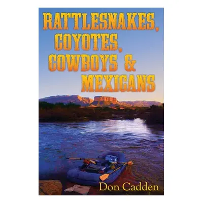 "Rattlesnakes, Coyotes, Cowboys & Mexicans" - "" ("Cadden Don")(Paperback)