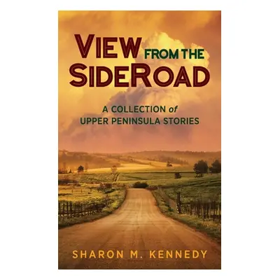 "View from the SideRoad: A Collection of Upper Peninsula Stories" - "" ("Kennedy Sharon M.")(Pev