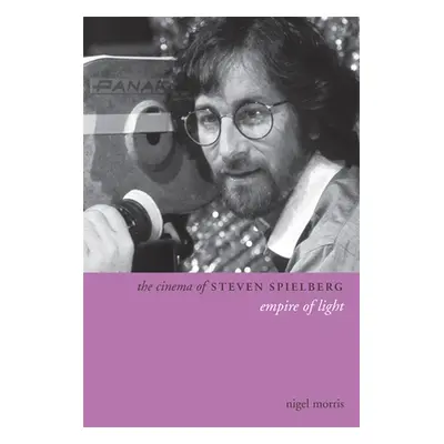 "The Cinema of Steven Spielberg: Empire of Light" - "" ("Morris Nigel")(Paperback)