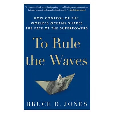 "To Rule the Waves: How Control of the World's Oceans Shapes the Fate of the Superpowers" - "" (