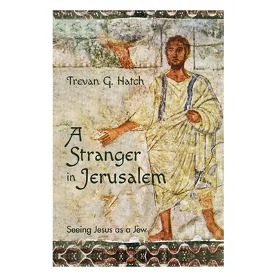 "A Stranger in Jerusalem: Seeing Jesus as a Jew" - "" ("Hatch Trevan G.")(Pevná vazba)