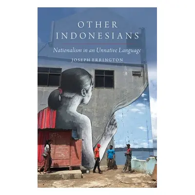 "Other Indonesians: Nationalism in an Unnative Language" - "" ("Errington Joseph")(Paperback)