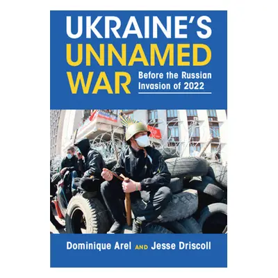 "Ukraine's Unnamed War: Before the Russian Invasion of 2022" - "" ("Arel Dominique")(Paperback)