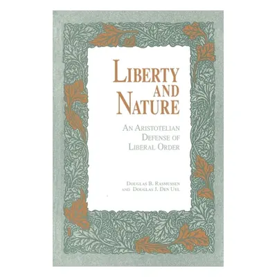 "Liberty and Nature: An Aristotelian Defense of Liberal Order" - "" ("Rasmussen Douglas")(Paperb