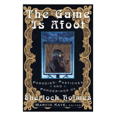 "The Game Is Afoot: Parodies, Pastiches and Ponderings of Sherlock Holmes" - "" ("Kaye Marvin")(