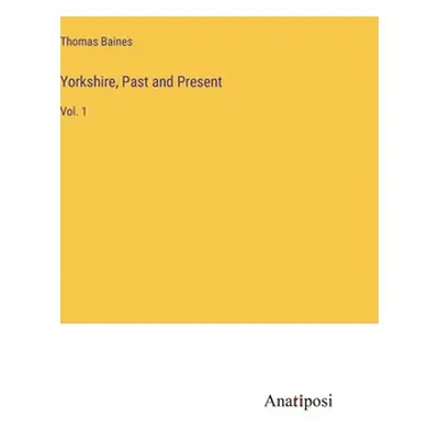 "Yorkshire, Past and Present: Vol. 1" - "" ("Baines Thomas")(Pevná vazba)