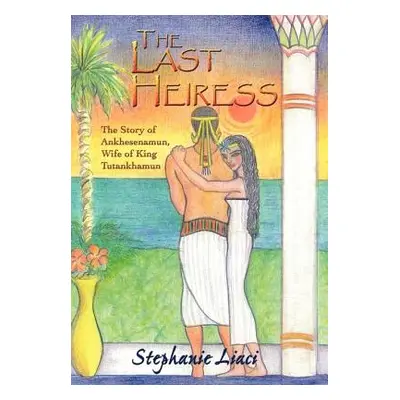 "The Last Heiress: A Novel of Tutankhamun's Queen" - "" ("Liaci Stephanie")(Pevná vazba)