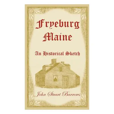 "Fryeburg, Maine: An Historical Sketch" - "" ("Barrows John Stuart")(Paperback)