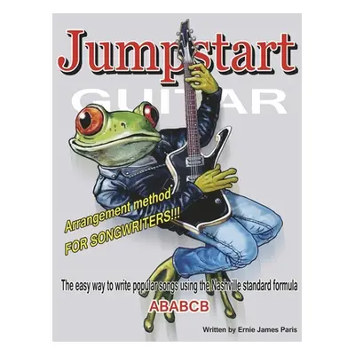 "Jumpstart Guitar: Arrangement Method for Songwriters!!!" - "" ("Paris Ernie James")(Paperback)