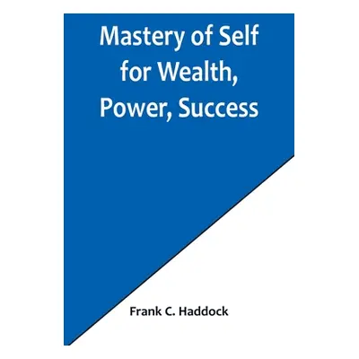 "Mastery of Self for Wealth, Power, Success" - "" ("C. Haddock Frank")(Paperback)