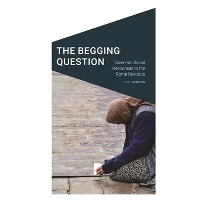 "The Begging Question: Sweden's Social Responses to the Roma Destitute" - "" ("Hansson Erik")(Pa