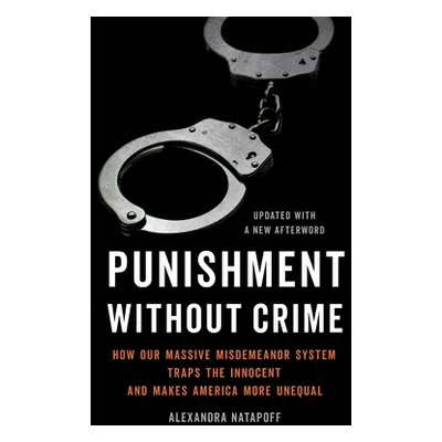 "Punishment Without Crime: How Our Massive Misdemeanor System Traps the Innocent and Makes Ameri