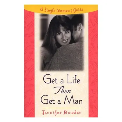 "Get a Life, Then Get a Man: A Single Woman's Guide" - "" ("Bawden Jennifer")(Paperback)