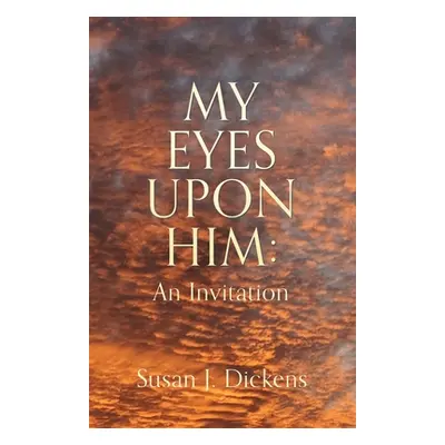 "My Eyes Upon Him: An Invitation" - "" ("Dickens Susan J.")(Paperback)