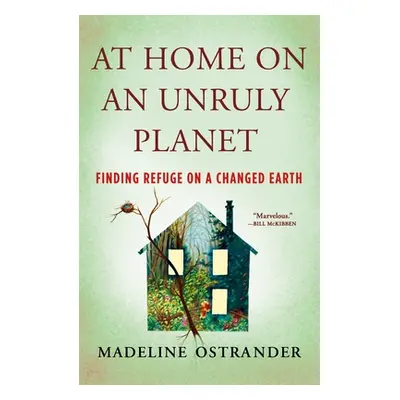 "At Home on an Unruly Planet: Finding Refuge on a Changed Earth" - "" ("Ostrander Madeline")(Pap