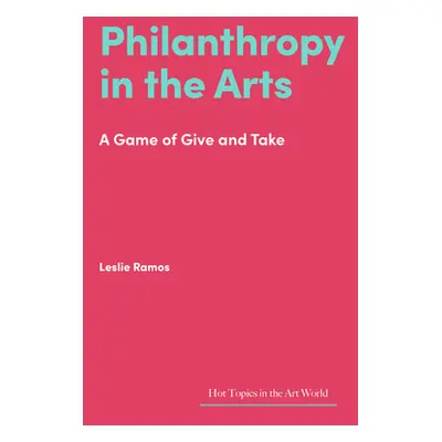 "Philanthropy in the Arts: A Game of Give and Take" - "" ("Ramos Leslie")(Pevná vazba)