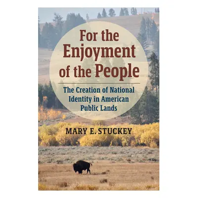 "For the Enjoyment of the People: The Creation of National Identity in American Public Lands" - 