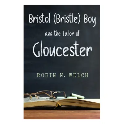 "BRISTOL (BRISTLE) BOY and THE TAILOR OF GLOUCESTER" - "" ("Welch Robin")(Paperback)