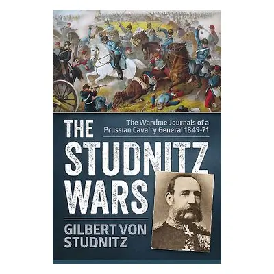 "Studnitz Wars" - "The Wartime Journals of a Prussian Cavalry General 1849-71" ("von Studnitz Gi