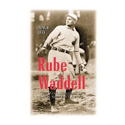 "Rube Waddell: The Zany, Brilliant Life of a Strikeout Artist" - "" ("Levy Alan H.")(Paperback)