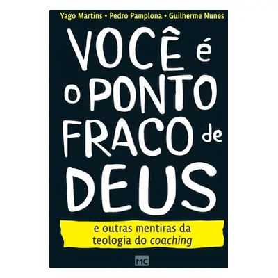 "Voc o ponto fraco de Deus e outras mentiras da teologia do coaching" - "" ("Martins Yago")(Pap