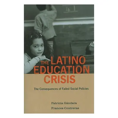 "The Latino Education Crisis: The Consequences of Failed Social Policies" - "" ("Gandara Patrici