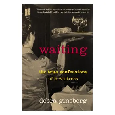 "Waiting: The True Confessions of a Waitress" - "" ("Ginsberg Debra")(Paperback)