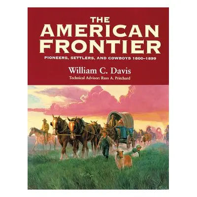 "The American Frontier: Pioneers, Settlers, and Cowboys 1800-1899" - "" ("Davis William C.")(Pap